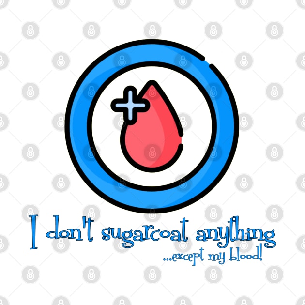 I don't Sugarcoat anything - except my Blood!! Diabetes Awareness by INLE Designs