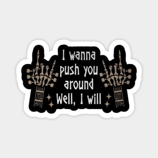 I Wanna Push You Around Well, I Will Love Music Skeleton Hands Magnet