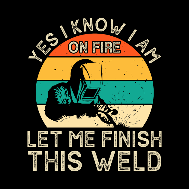 Yes I Know I Am Let Me Finish This Weld T Shirt For Women Men by Xamgi