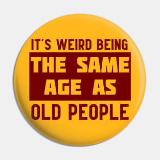 It's Weird Being The Same Age As Old People Pin