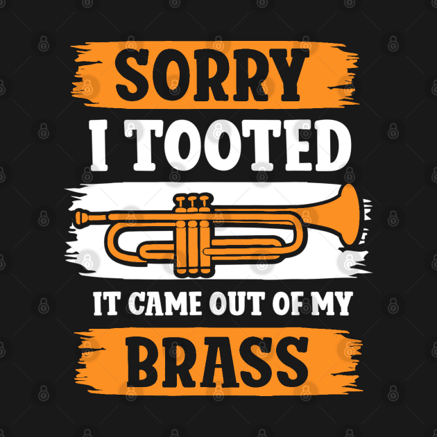 Trumpet Sarcastic Sorry I Tooted It Came Out Of My Brass by Jsimo Designs