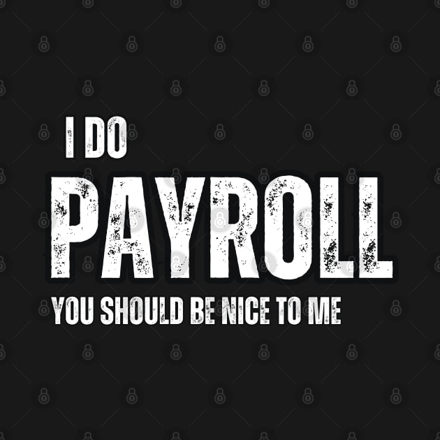 I Do Payroll , You should be Nice to Me by Mary_Momerwids