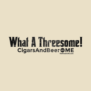 What A Threesome! - CigarsAndBeer.me T-Shirt