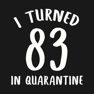 I Turned 83 In Quarantine T-Shirt