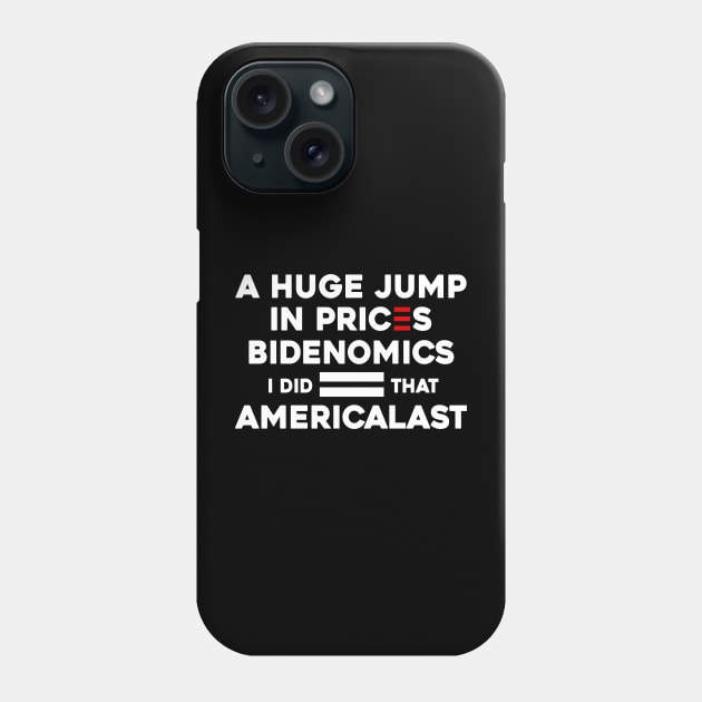 Biden I Did That a Huge Jump In prices BIDENOMICS = AMERICALAST Phone Case by Sunoria