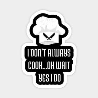 I Don't Always Cook Oh Wait Yes I Do Shirt Chef Joke Magnet