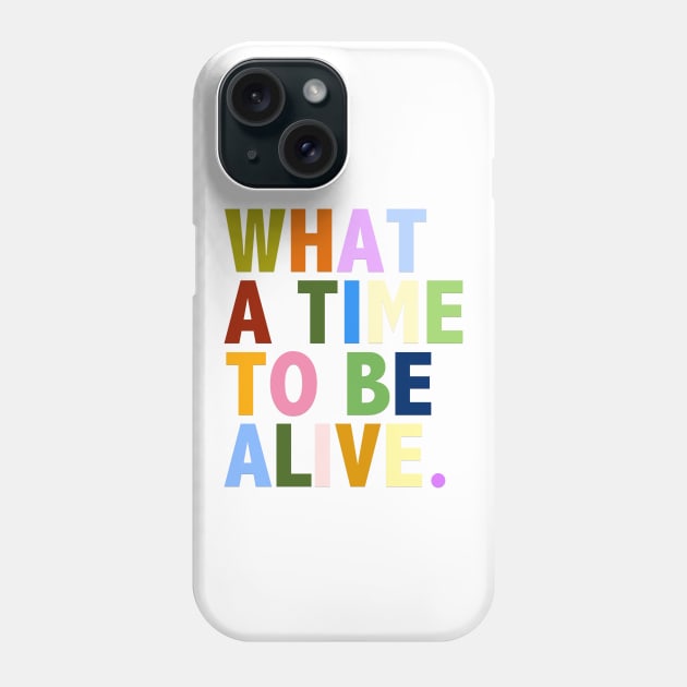 What a time to be alive Phone Case by thecrazyones