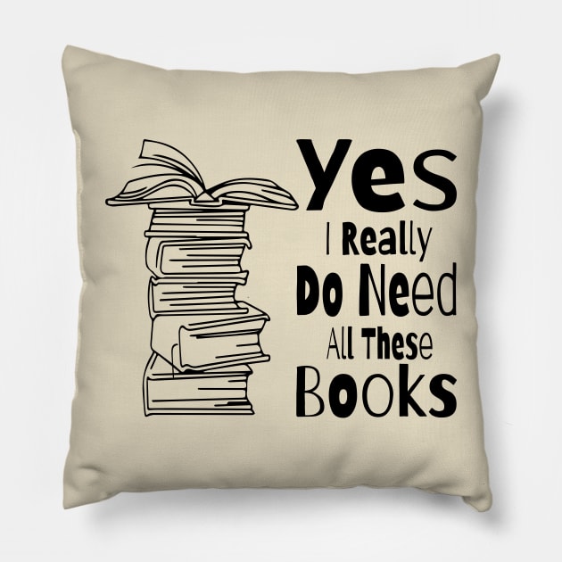 Yes I Really Do Need All These Books Pillow by TheMegaStore