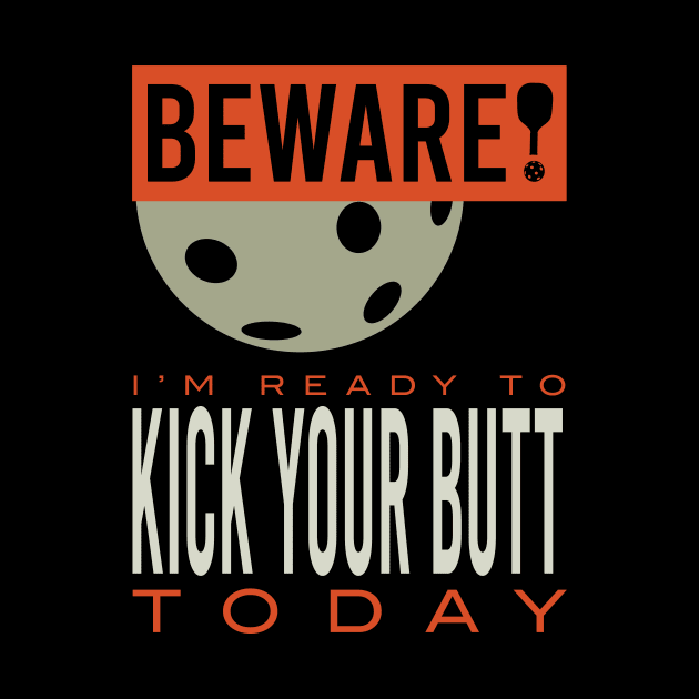 Beware I'm Ready to Kick Your Butt Today by whyitsme