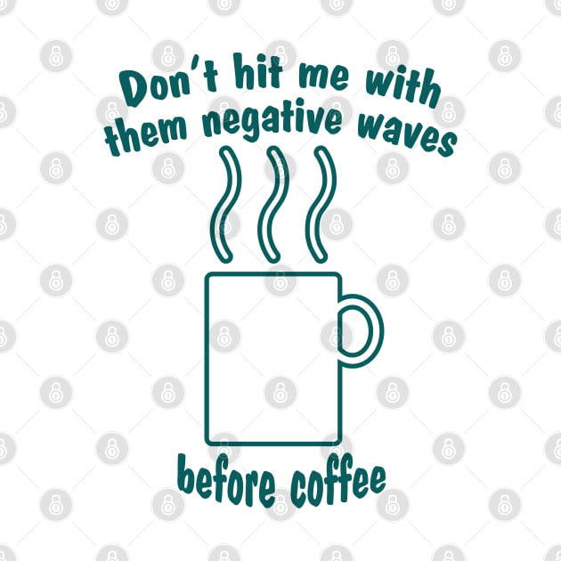 Don't hit me with them negative waves before coffee by VonStreet