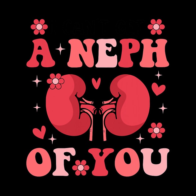 I Can_t Get A Neph Of You Life Nephrology Nurse Valentines by jadolomadolo