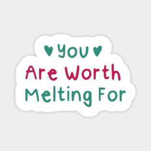 You Are Worth Melting For Magnet