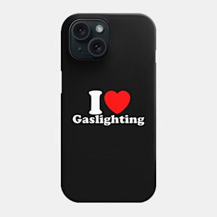 Funny Gaslight I Love Gaslighting I heart Gaslighting Phone Case