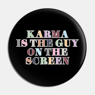 Karma Is The Guy On The Screen Pin