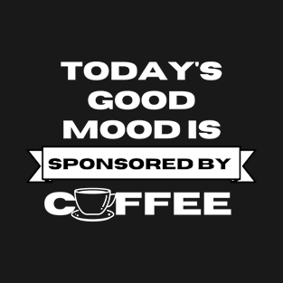 Today good mood is sponsored by coffee T-Shirt