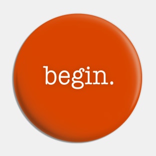 Take the First Step. Begin. Pin