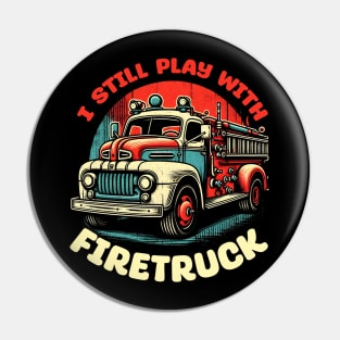 I Still Play With Fire Trucks | Firefighter Lover Pin