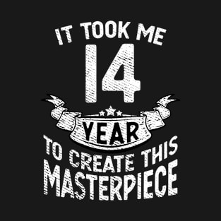 It took me 14 year to create this masterpiece born in 2007 T-Shirt