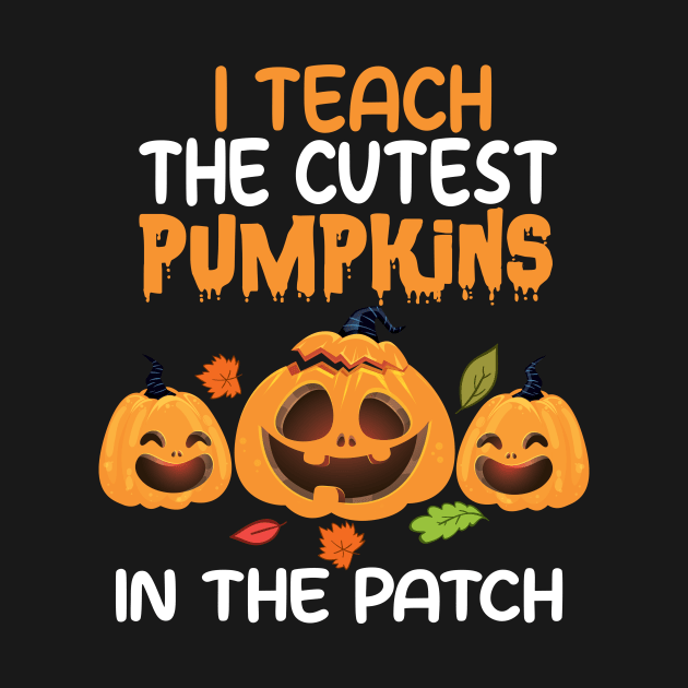 I Teach The Cutest Pumpkins In The Patch by good day store