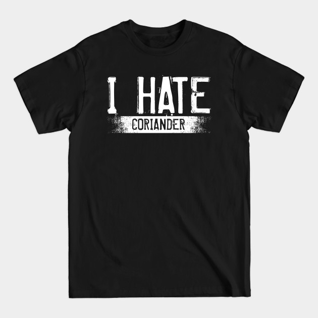 I Hate Coriander Annual Herb Leaves Taste - Coriander - T-Shirt