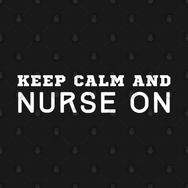 Keep Calm And Nurse On by HobbyAndArt