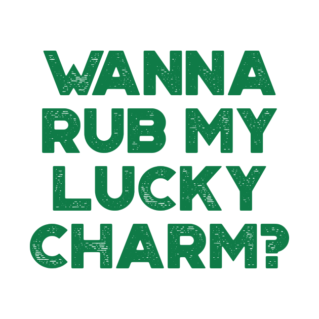 Wanna Rub My Lucky Charm Funny St. Patrick's Day by truffela