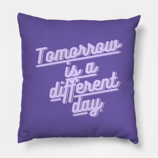 Tomorrow is a different day Pillow