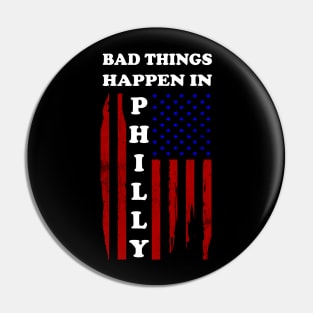 Bad things happen in Philadelphia T-Shirt Pin