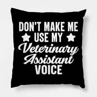 Don't Make Me Use My Veterinary Assistant Voice Pillow