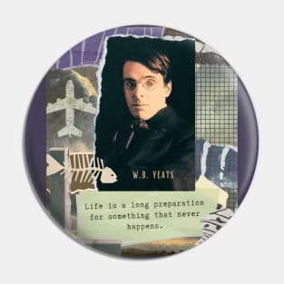 William Butler Yeats portrait and quote: Life is a long preparation for something that never happens. Pin