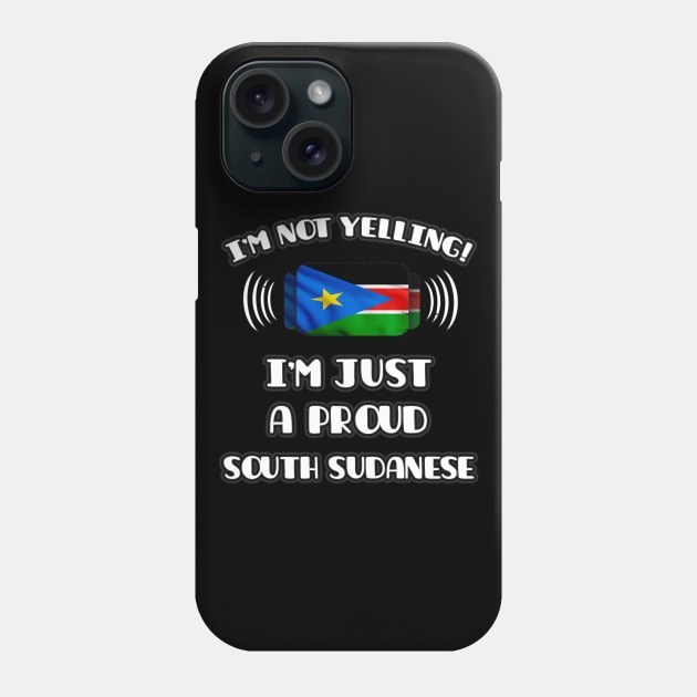I'm Not Yelling I'm A Proud South Sudanese - Gift for South Sudanese With Roots From South Sudan Phone Case by Country Flags