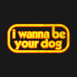 I WANNA BE YOUR DOG T-Shirt