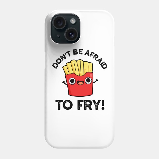 Don't Be Afraid To Fry Cute French Fries Pun Phone Case by punnybone