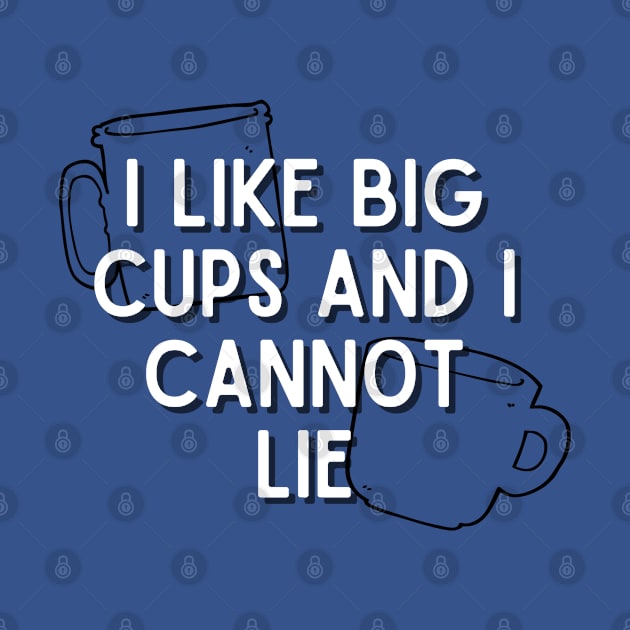 I Like Big Cups and I Cannot Lie by angiedf28