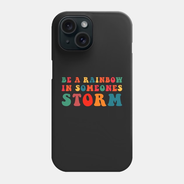 Be A Rainbow In Someone's Storm Phone Case by CityNoir