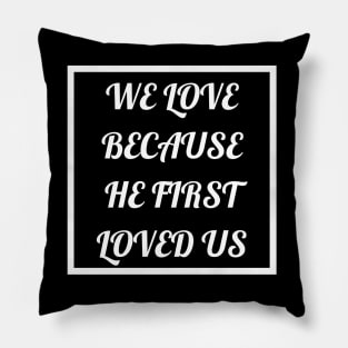 We Love Because He First Loved Us Pillow