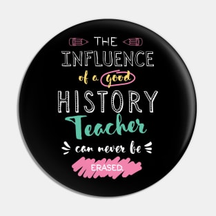 History Teacher Appreciation Gifts - The influence can never be erased Pin