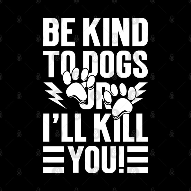 Be Kind To Dogs Or I'll Kill You by Emma