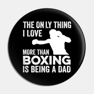 The only thing I love more than Boxing Is Being A Dad Pin