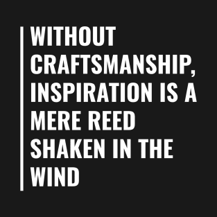 Without Craftmanship Inspiration is Nothing T-Shirt