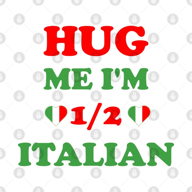 Hug Me I'm 1/2 Half Italian Funny American Italian by S-Log