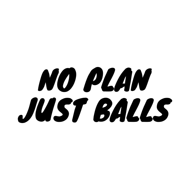 No Plan Just Balls by FunnyStylesShop