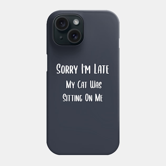 sorry i'am late my cat was sitting on me Phone Case by Teekingdom