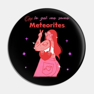 Meteorite Collector "Off to get me some Meteorites" Meteorite Pin