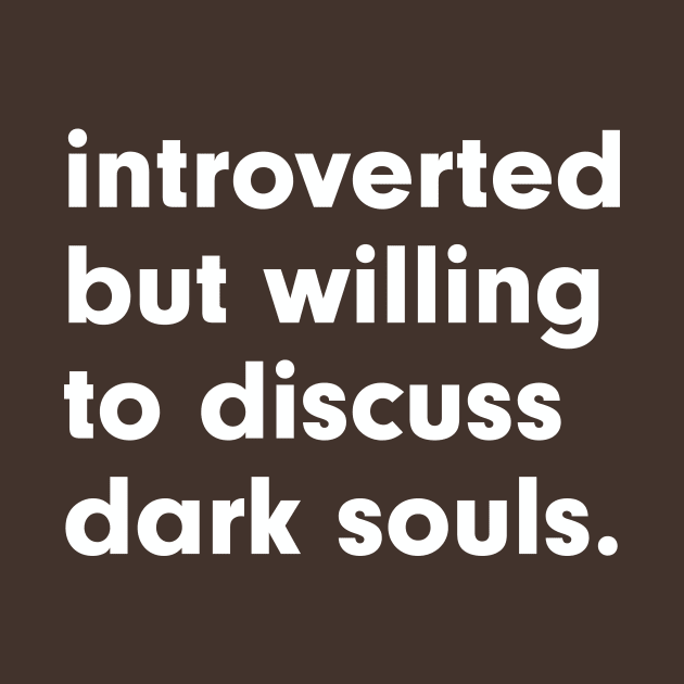 introverted but willing to discuss dark souls by StebopDesigns