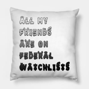 all my friends are on federal watchlists Pillow