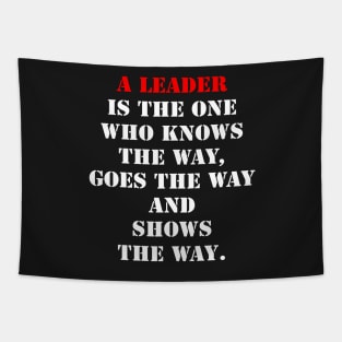 A leader is one who knows the way, goes the way, and shows the way. Tapestry