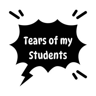 Tears of my Students. Funny quote T-Shirt