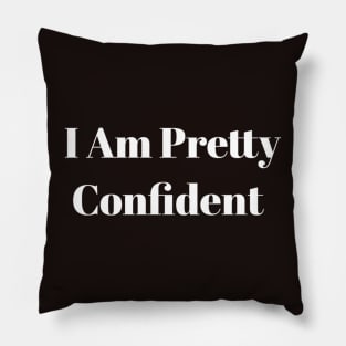 I Am Pretty Confident Pillow