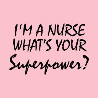 Iam A Nurse What’s Your Superpower T-Shirt